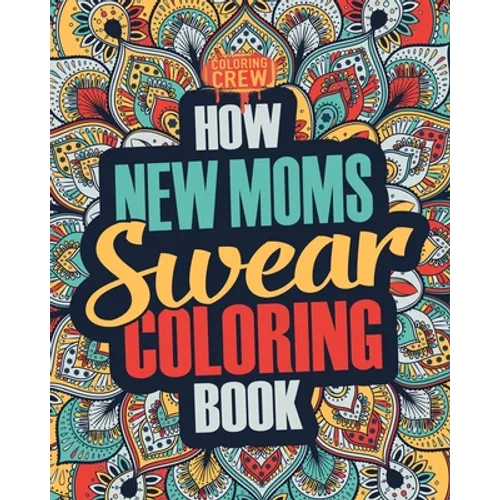 How New Moms Swear Coloring Book: A Funny, Irreverent, Clean Swear Word New Mom Coloring Book Gift Idea - Paperback