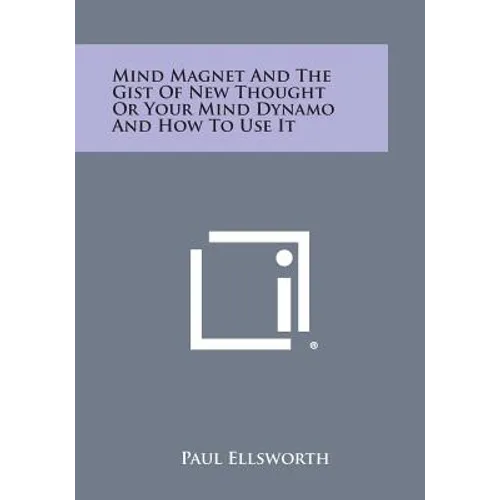 Mind Magnet and the Gist of New Thought or Your Mind Dynamo and How to Use It - Paperback