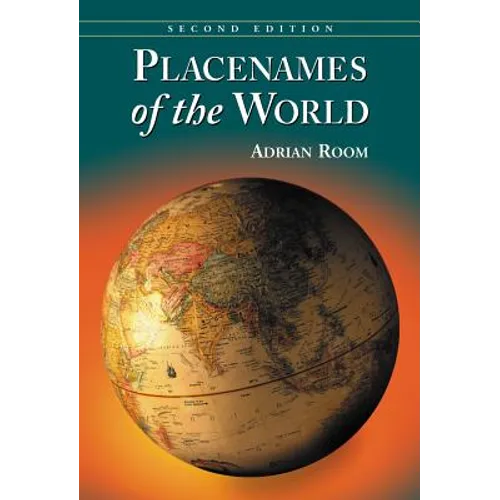 Placenames of the World: Origins and Meanings of the Names for 6,600 Countries, Cities, Territories, Natural Features and Historic Sites, 2d ed. - Paperback