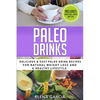 Paleo Drinks: Delicious and Easy Paleo Drink Recipes for Natural Weight Loss and A Healthy Lifestyle - Paperback