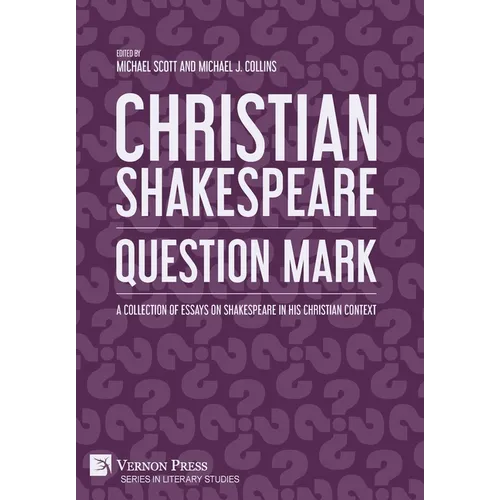 Christian Shakespeare: Question Mark: A Collection of Essays on Shakespeare in his Christian Context - Hardcover