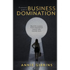 A Woman's Guide to Business Domination: Real-life wisdom from empowered women who wanted more - Hardcover