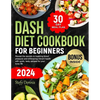 Dash Diet For Beginners 2024: Unlock the Secrets to Lower Blood Pressure and Embrace Vibrant Health with Quick Tasty Recipes for Your Busy Life. Max - Paperback