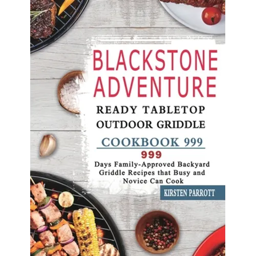 Blackstone Adventure Ready Tabletop Outdoor Griddle Cookbook 999: 999 Days Family-Approved Backyard Griddle Recipes that Busy and Novice Can Cook - Hardcover