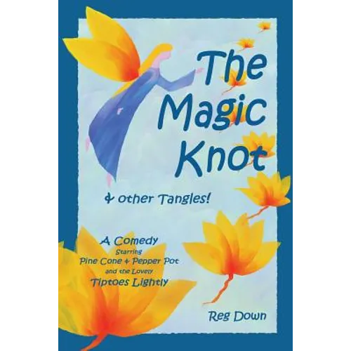 The Magic Knot and other tangles!: A making tale comedy starring Pine Cone and Pepper Pot and the lovely Tiptoes Lightly - Paperback
