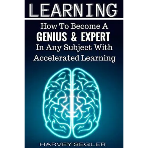 Learning: How To Become a Genius And Expert In Any Subject With Accelerated Learning - Paperback