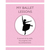 My Ballet Lessons: A journal of my skills, my progress, and my achievements. - Paperback