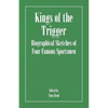 Kings of the Trigger - Biographical Sketches of Four Famous Sportsmen: The REV. W.B. Daniel, Colonel Peter Hawker, Joe Manton and Captain Horatio Ross - Paperback