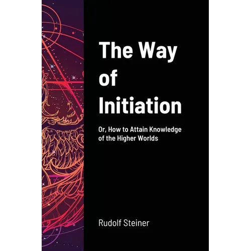 The Way of Initiation: Or, How to Attain Knowledge of the Higher Worlds - Paperback