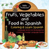 Fruits, Vegetables and Food in Spanish - Coloring & Learn Spanish - Language Books for Kindergarten Children's Foreign Language Books - Paperback