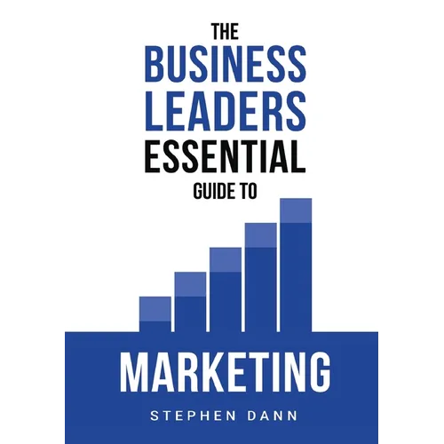 The Business Leaders Essential Guide to Marketing: How to make sure your marketing delivers results. The reason your marketing might fail and how to f - Paperback