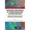 Unintended Consequences of Internationalization in Higher Education: Comparative International Perspectives on the Impacts of Policy and Practice - Paperback