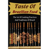 Taste Of Brazilian Food: The Set Of Cooking Practices And Traditions Of Brazil - Paperback