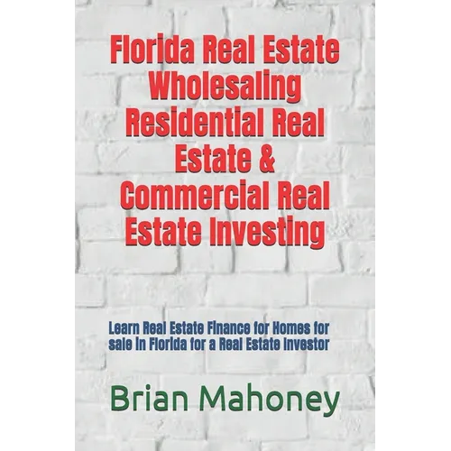 Florida Real Estate Wholesaling Residential Real Estate & Commercial Real Estate Investing: Learn Real Estate Finance for Homes for sale in Florida fo - Paperback