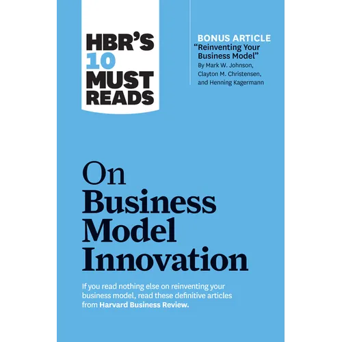 Hbr's 10 Must Reads on Business Model Innovation (with Featured Article Reinventing Your Business Model by Mark W. Johnson, Clayton M. Christensen, an - Hardcover