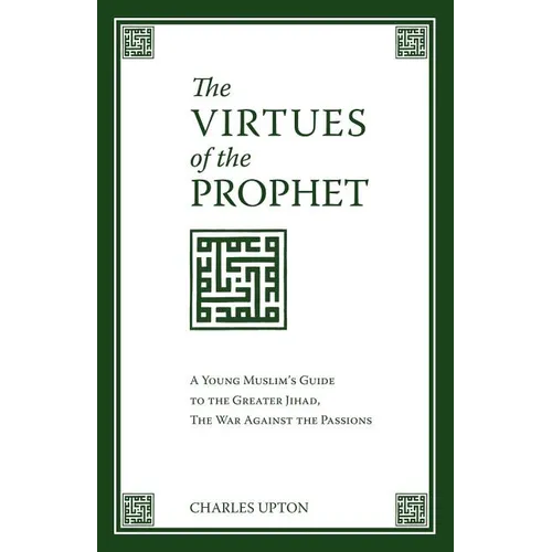 The Virtues of the Prophet: A Young Muslim's Guide to the Greater Jihad, the War Against the Passions - Paperback