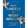 From Angels to Werewolves: Animal-Human Hybrids in Myth and Art - Hardcover