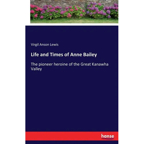 Life and Times of Anne Bailey: The pioneer heroine of the Great Kanawha Valley - Paperback