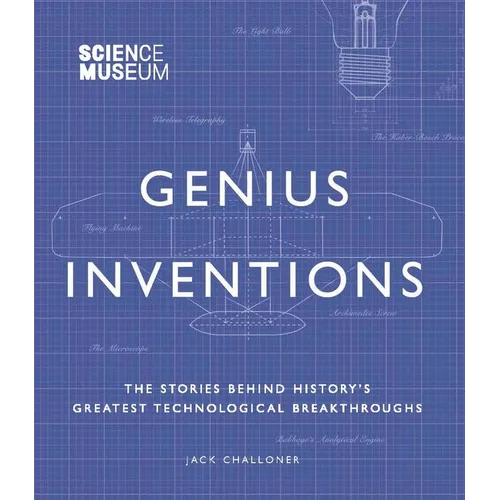 Genius Inventions: The Stories Behind History's Greatest Technological Breakthroughs - Hardcover