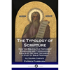 The Typology of Scripture: How the Biblical Old Testament Symbolizes and Foreshadows Events of the New Testament - A Study of Bible Prophecy - Al - Paperback