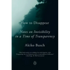 How to Disappear: Notes on Invisibility in a Time of Transparency - Paperback