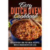 Easy Dutch Oven Cookbook: 101 Everyday One-Pot Meal Recipes with 8 Ingredients or Less - Paperback