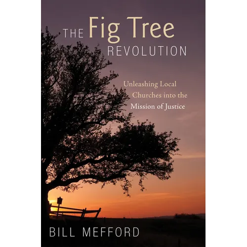 The Fig Tree Revolution: Unleashing Local Churches Into the Mission of Justice - Hardcover