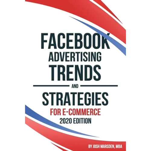 Facebook Advertising Trends and Strategies for E-Commerce 2020 Edition - Paperback
