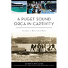 A Puget Sound Orca in Captivity: The Fight to Bring Lolita Home - Paperback