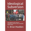 Ideological Subversion: The Radical Left's Plan to Transform America into a Socialist Police State - Paperback