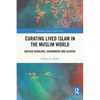Curating Lived Islam in the Muslim World: British Scholars, Sojourners and Sleuths - Paperback