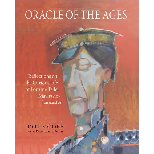Oracle of the Ages: Reflections on the Curious Life of Fortune Teller Mayhayley Lancaster - Paperback