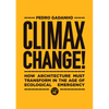 Climax Change!: How Architecture Must Transform in the Age of Ecological Emergency - Hardcover