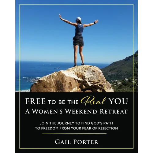 Free to Be the Real You - A Women's Weekend Retreat: Join the Journey to Find God's Path to Freedom From Your Fear of Rejection: A Women's Weekend Ret - Paperback