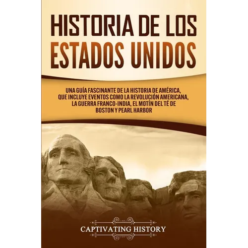 Historia de los Estados Unidos: Una guía fascinante de la historia de América, que incluye eventos como la Revolución americana, la guerra franco-indi - Paperback