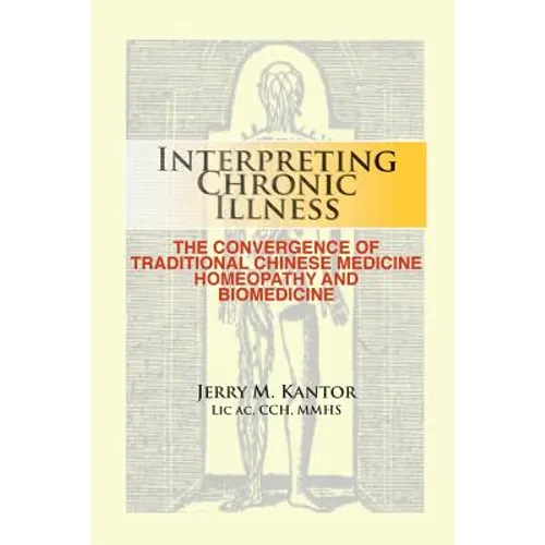Interpreting Chronic Illness: : The Convergence of Traditional Chinese Medicine, Homeopathy, and Biomedicine - Paperback