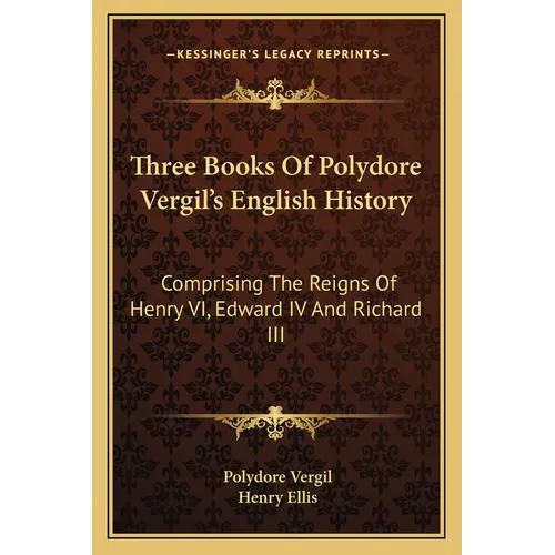 Three Books Of Polydore Vergil's English History: Comprising The Reigns Of Henry VI, Edward IV And Richard III - Paperback