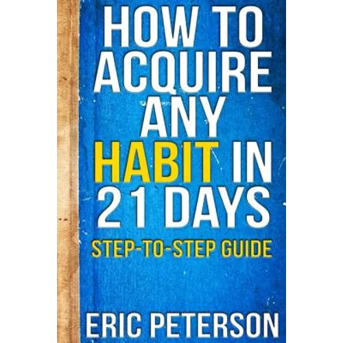How To Acquire Any Habit In 21 Days: Step-to-Step Guide - Paperback