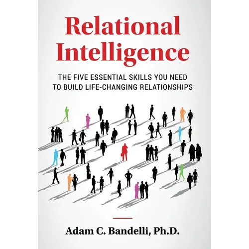 Relational Intelligence; The Five Essential Skills You Need to Build Life-Changing Relationships - Hardcover