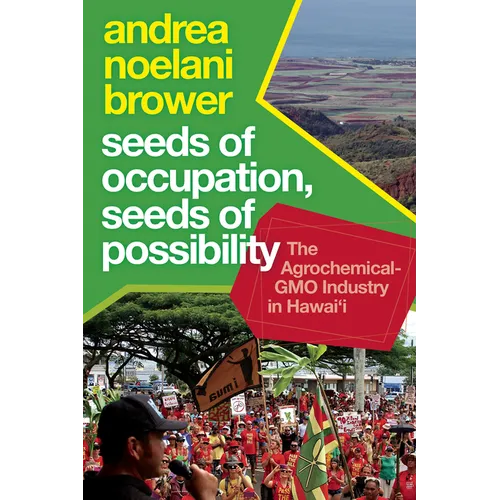 Seeds of Occupation, Seeds of Possibility: The Agrochemical-Gmo Industry in Hawai'i - Paperback