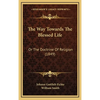 The Way Towards The Blessed Life: Or The Doctrine Of Religion (1849) - Hardcover