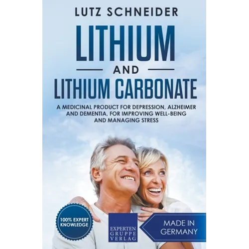Lithium and Lithium Carbonate - A Medicinal Product for Depression, Alzheimer and Dementia, for Improving Well-Being and Managing Stress - Paperback