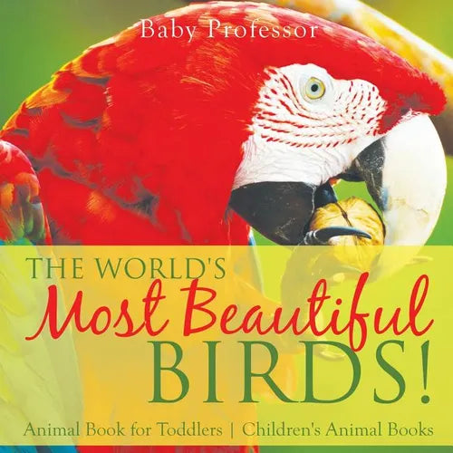 The World's Most Beautiful Birds! Animal Book for Toddlers Children's Animal Books - Paperback