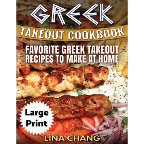 Greek Take-Out Cookbook ***Large Print Edition***: Favorite Greek Takeout Recipes to Make at Home ***Black and White Edition*** - Paperback