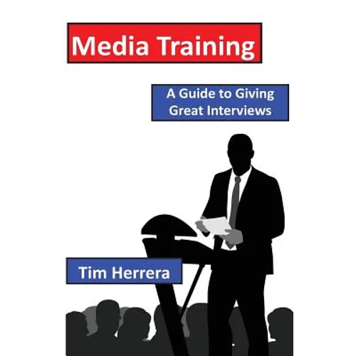 Media Training: A Guide to Giving Great Interviews - Paperback