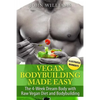Vegan Bodybuilding Made Easy: The 4-Week Dream Body with Raw Vegan Diet and Bodybuilding - Paperback