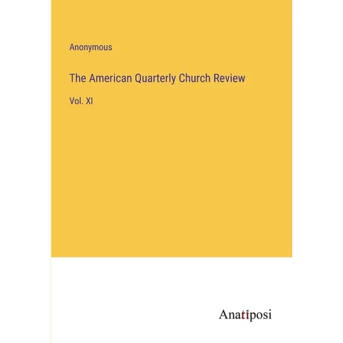 The American Quarterly Church Review: Vol. XI - Paperback