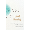 Good Mourning: Finding Hope and Healing After Losing a Loved One - Hardcover