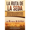 La Ruta de la Seda: Una guía fascinante de la antigua red de rutas comerciales establecidas durante la dinastía Han de China y cómo conectaba el este - Paperback