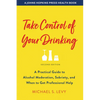 Take Control of Your Drinking: A Practical Guide to Alcohol Moderation, Sobriety, and When to Get Professional Help - Paperback